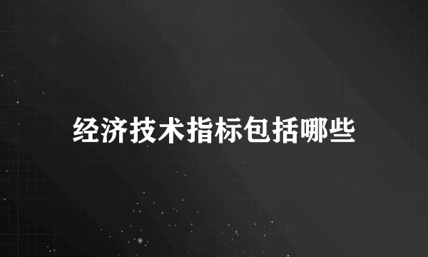 经济技术指标包括哪些