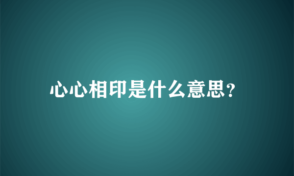 心心相印是什么意思？