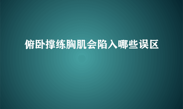 俯卧撑练胸肌会陷入哪些误区