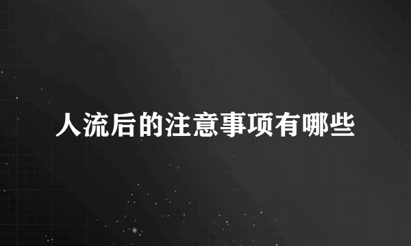 人流后的注意事项有哪些