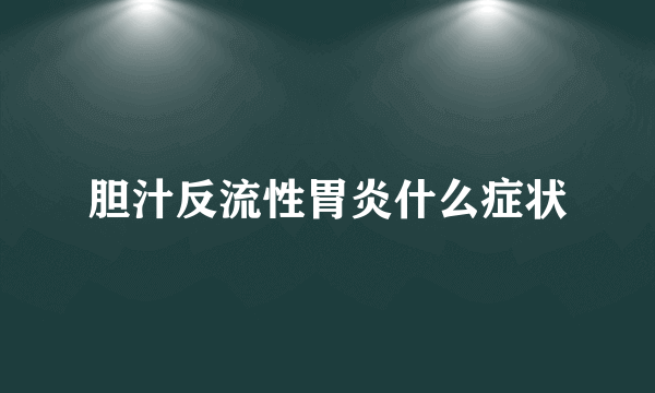 胆汁反流性胃炎什么症状