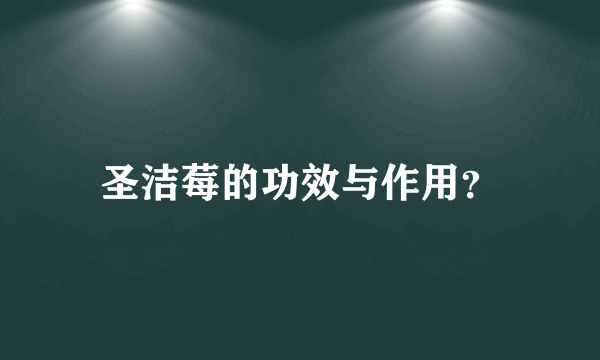 圣洁莓的功效与作用？