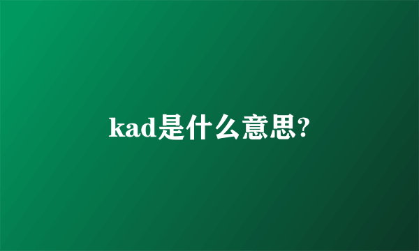 kad是什么意思?