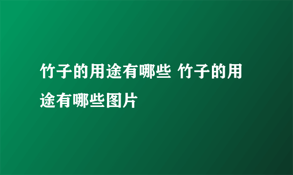 竹子的用途有哪些 竹子的用途有哪些图片