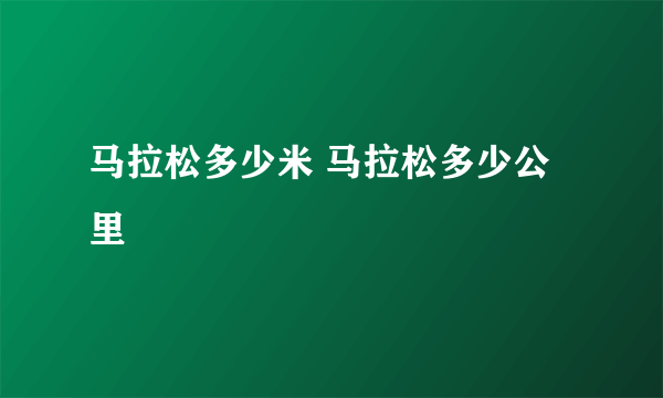 马拉松多少米 马拉松多少公里