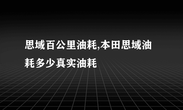 思域百公里油耗,本田思域油耗多少真实油耗