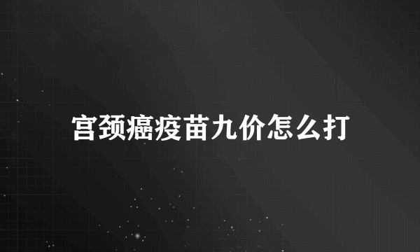 宫颈癌疫苗九价怎么打