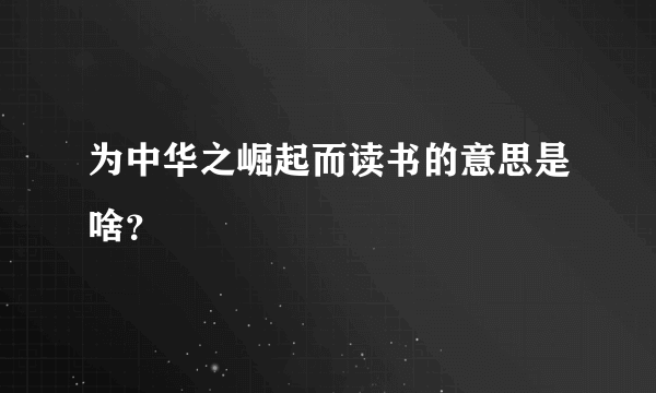 为中华之崛起而读书的意思是啥？