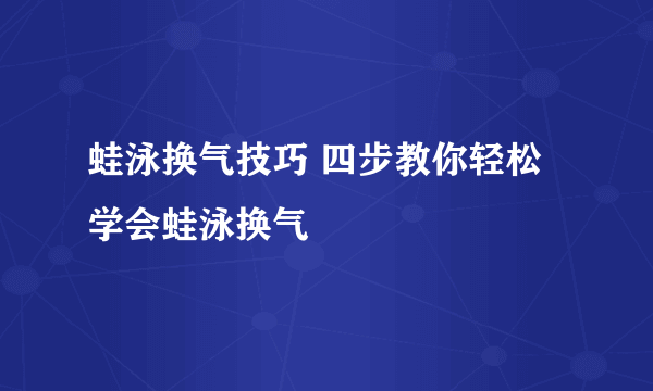 蛙泳换气技巧 四步教你轻松学会蛙泳换气