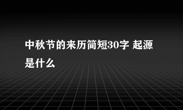 中秋节的来历简短30字 起源是什么