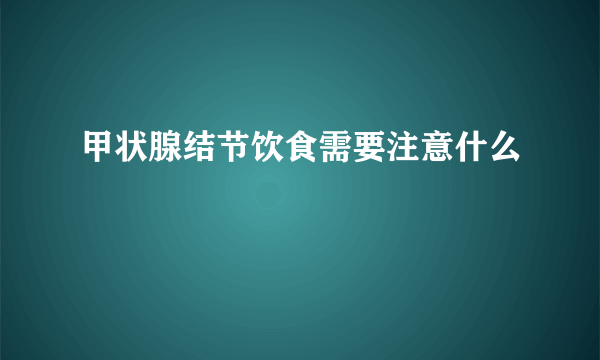 甲状腺结节饮食需要注意什么