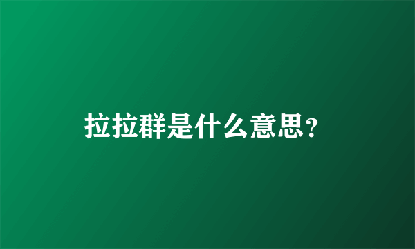 拉拉群是什么意思？