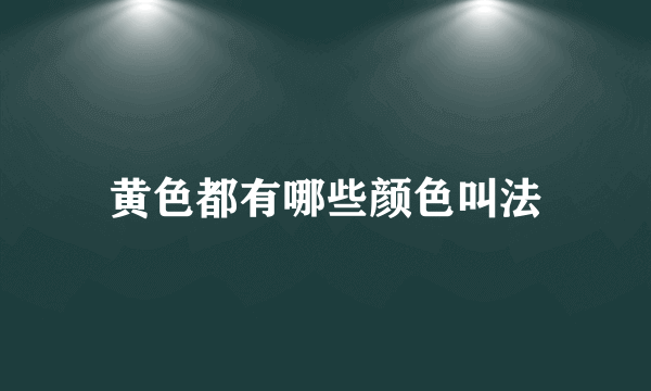 黄色都有哪些颜色叫法