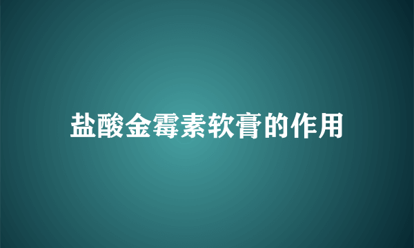 盐酸金霉素软膏的作用