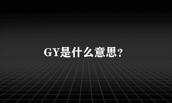 GY是什么意思？