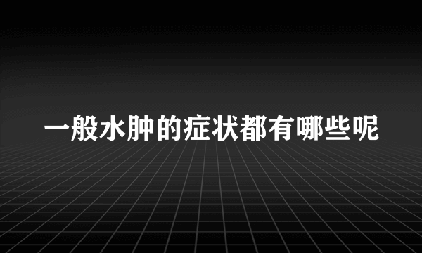 一般水肿的症状都有哪些呢