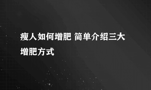 瘦人如何增肥 简单介绍三大增肥方式