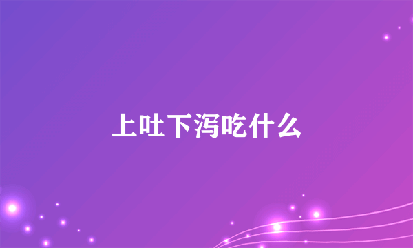 上吐下泻吃什么