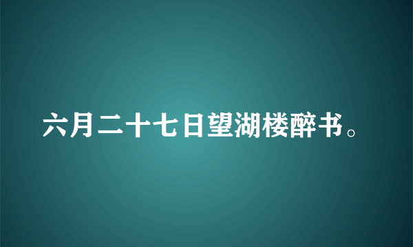 六月二十七日望湖楼醉书。