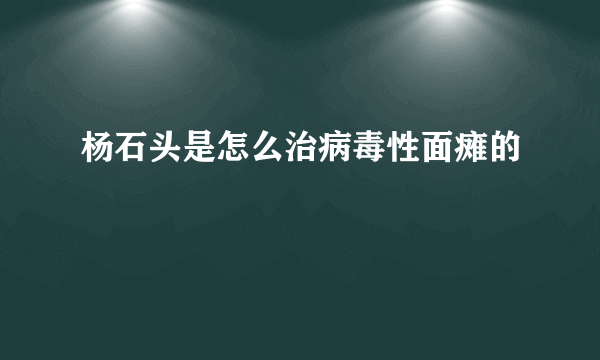 杨石头是怎么治病毒性面瘫的