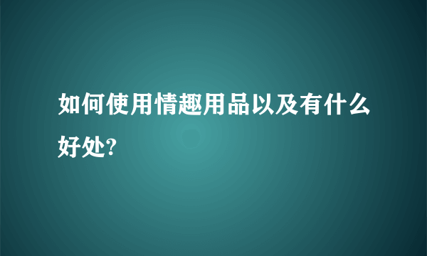 如何使用情趣用品以及有什么好处?