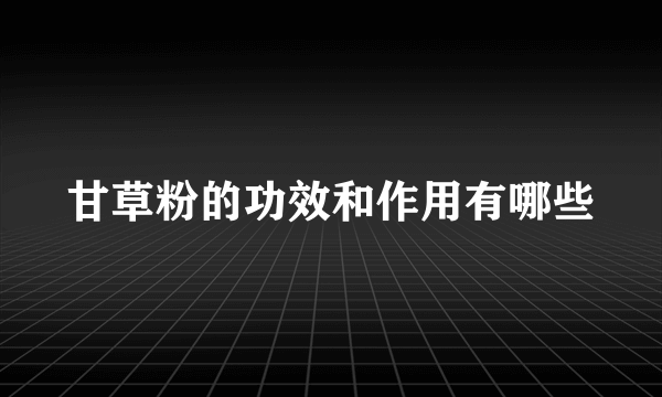 甘草粉的功效和作用有哪些