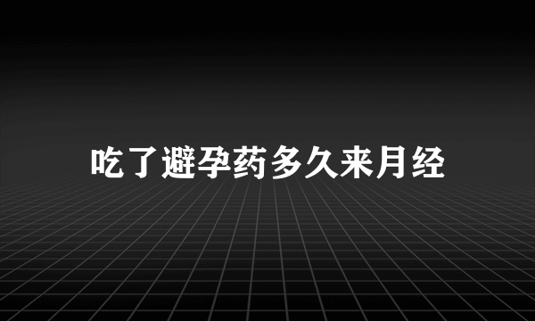 吃了避孕药多久来月经