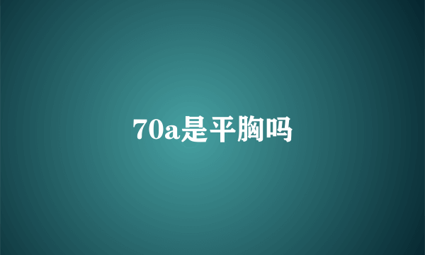 70a是平胸吗