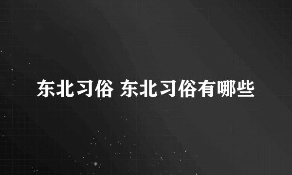 东北习俗 东北习俗有哪些