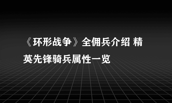 《环形战争》全佣兵介绍 精英先锋骑兵属性一览