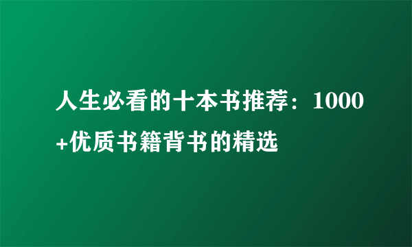 人生必看的十本书推荐：1000+优质书籍背书的精选