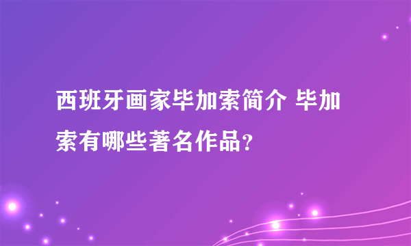 西班牙画家毕加索简介 毕加索有哪些著名作品？