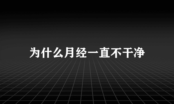 为什么月经一直不干净