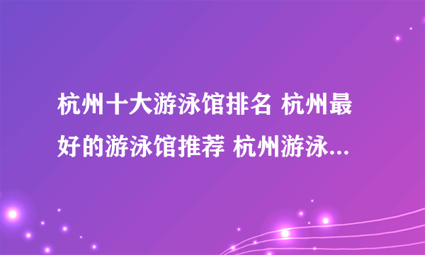 杭州十大游泳馆排名 杭州最好的游泳馆推荐 杭州游泳的好地方