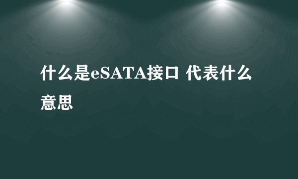 什么是eSATA接口 代表什么意思