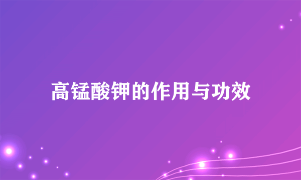 高锰酸钾的作用与功效