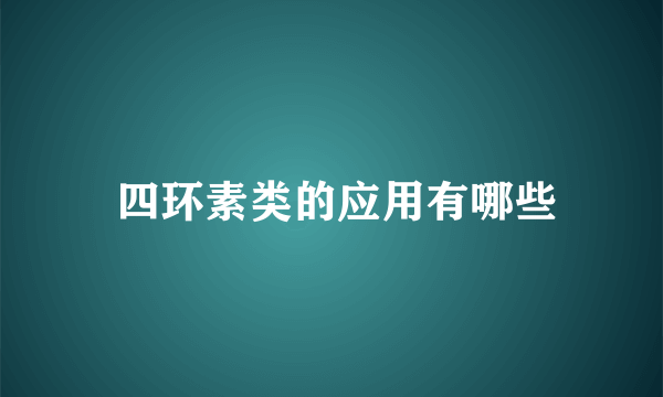  四环素类的应用有哪些