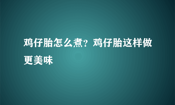 鸡仔胎怎么煮？鸡仔胎这样做更美味