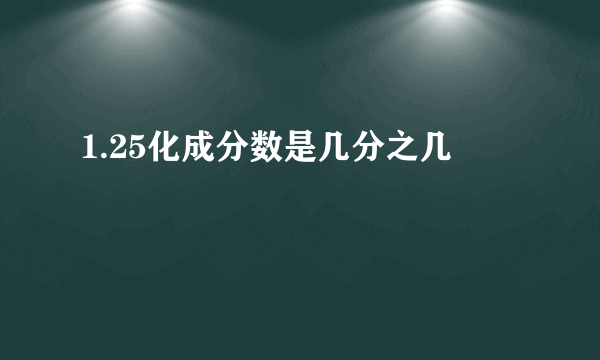 1.25化成分数是几分之几