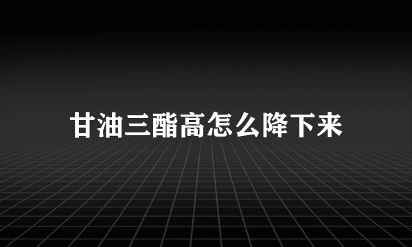 甘油三酯高怎么降下来