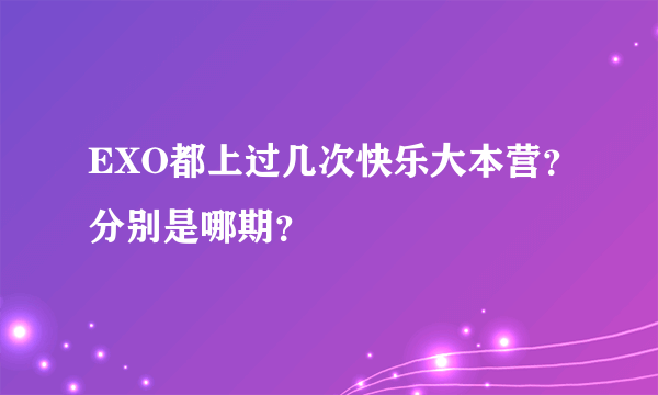 EXO都上过几次快乐大本营？分别是哪期？