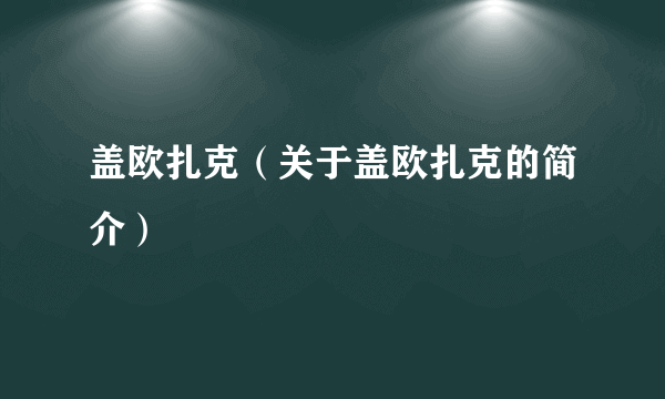 盖欧扎克（关于盖欧扎克的简介）