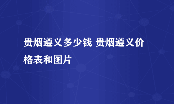 贵烟遵义多少钱 贵烟遵义价格表和图片