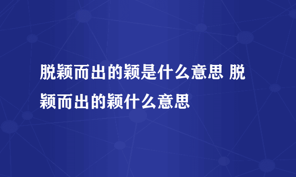 脱颖而出的颖是什么意思 脱颖而出的颖什么意思