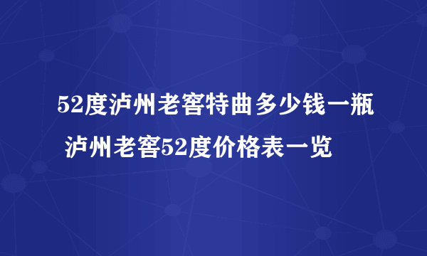 52度泸州老窖特曲多少钱一瓶 泸州老窖52度价格表一览