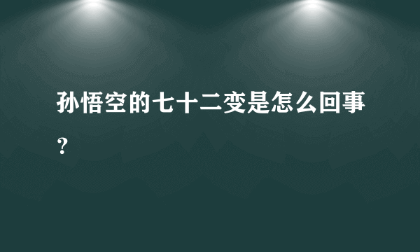 孙悟空的七十二变是怎么回事？