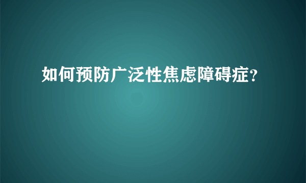 如何预防广泛性焦虑障碍症？