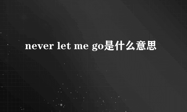 never let me go是什么意思