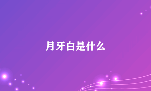 月牙白是什么