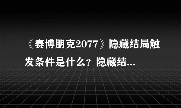 《赛博朋克2077》隐藏结局触发条件是什么？隐藏结局触发条件一览